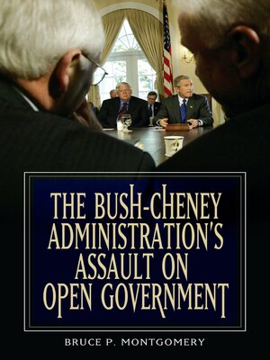 cover image of The Bush-Cheney Administration's Assault on Open Government